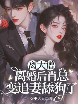 离大谱!离婚后肖总变追妻舔狗了
